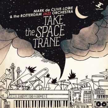 Mark de Clive-Lowe & The Rotterdam Jazz Orchestra - Take the Space Trane (2013)