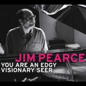 Jim Pearce - You Are An Edgy Visionary Seer (2013)