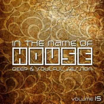 VA - In The Name Of House - Deep & Soulful Session Vol 15 (2013) VA - In The Name Of House - Deep & Soulful Session Vol 15 (2013)