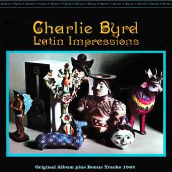 Charlie Byrd - Latin Impressions (Original Bossa Nova Album Plus Bonus Tracks 1962) (2013)