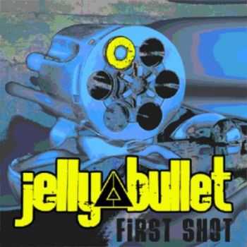 Jelly Bullet - First Shot (2013)