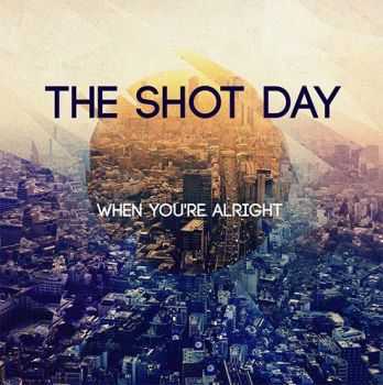 The Shot Day - When you're all right (2013) The Shot Day - When you're all right (2013)