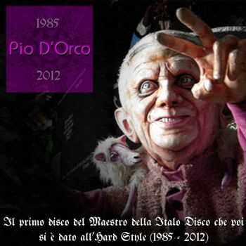 Pio D'Orco - Il primo disco del Maestro della Italo Disco che poi si &#232; dato all'Hard Style (1985 - 2012) (2012)