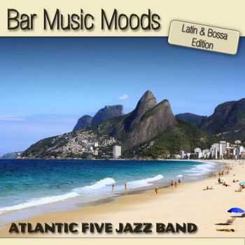 Atlantic Five Jazz Band - Bar Music Moods - Latin & Bossa Edition (2009) Atlantic Five Jazz Band - Bar Music Moods - Latin & Bossa Edition (2009)