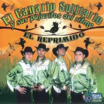 El Canario Solitario y sus Pajaritos del Ritmo - El Reprimido (2011) FLAC El Canario Solitario y sus Pajaritos del Ritmo - El Reprimido (2011) FLAC