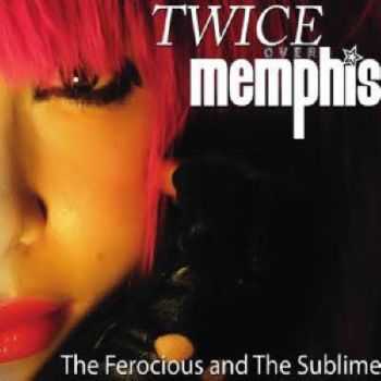 Twice Over Memphis - The Ferocious and The Sublime (2013)