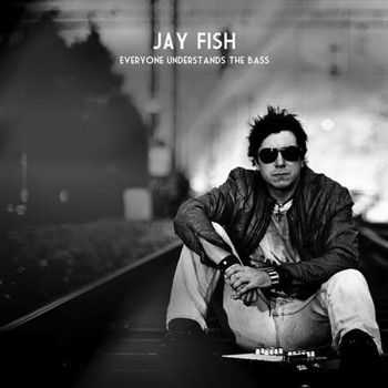 Jay Fish - Everyone Understands The Bass (2013)