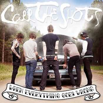 Call The Shots - When Everything Goes Wrong (2013)