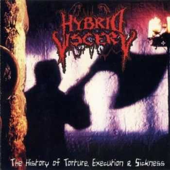 Hybrid Viscery - The History of Torture, Execution & Sickness (2006) Hybrid Viscery - The History of Torture, Execution & Sickness (2006)