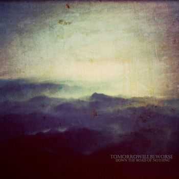 Tomorrowillbeworse – Down The Road Of Nothing (2013) Tomorrowillbeworse – Down The Road Of Nothing (2013)