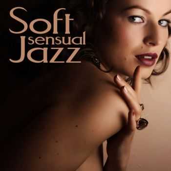 Soft Jazz Sexy Music Band - Soft Jazz - Sensual Romantic Sex Mood Groove Smooth Sexy Instrumental Music Songs (2013)