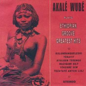 Akale Wube - Ethiopian Groove Greatest Hits (2009)