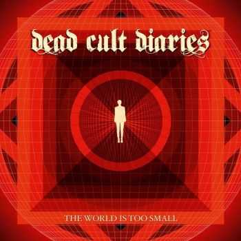 Dead Cult Diaries - The World Is Too Small (2013) Dead Cult Diaries - The World Is Too Small (2013)