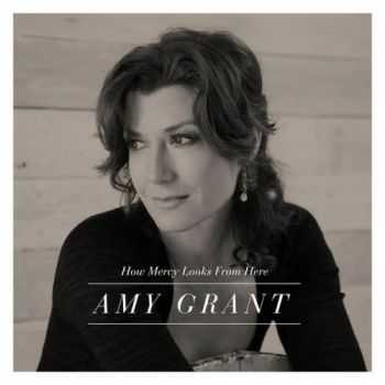Amy Grant - How Mercy Looks From Here (Deluxe Edition) (2013)