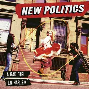 New Politics - A Bad Girl In Harlem (2013) New Politics - A Bad Girl In Harlem (2013)