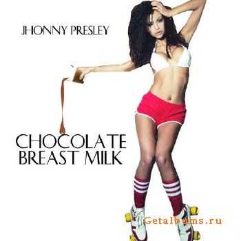 Jhonny Presley - Chocolate Breast Milk (2013)