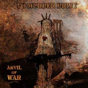 To Murder Drive - Anvil Of War (2013)
