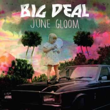 Big Deal - June Gloom (2013) Big Deal - June Gloom (2013)