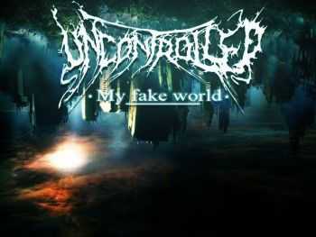 Uncontrolled - My Fake World [EP] (2013)