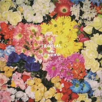 Is Tropical - I'm Leaving (2013) Is Tropical - I'm Leaving (2013)