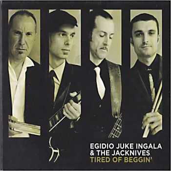 Egidio Juke Ingala & The Jacknives - I'm Tired Of Beggin' (2013)  