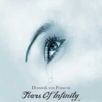 Dominik Von Francois - Tears Of Infinity (2013) Dominik Von Francois - Tears Of Infinity (2013)