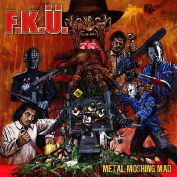F.K.&#220;. - Metal Moshing Mad  (1999-2007 (Remaster))