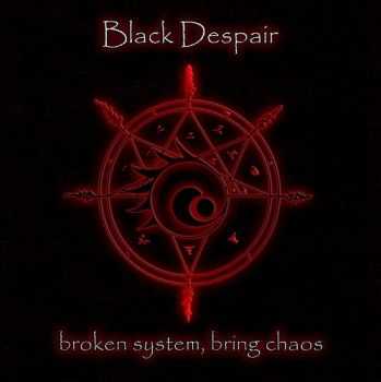 Black Despair - Broken System, Bring Chaos (2013)
