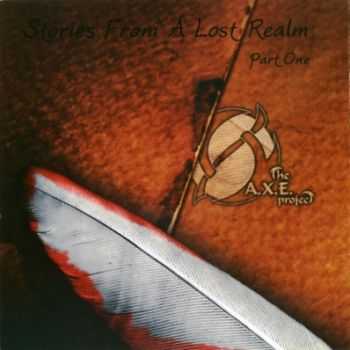The A.X.E. Project - Stories From A Lost Realm Part One (2010) The A.X.E. Project - Stories From A Lost Realm Part One (2010)