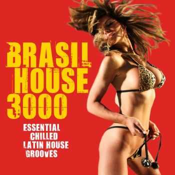 VA - Brasil House 3000 (Essential Chilled Latin House Grooves) (2013)