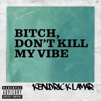 Kendrick Lamar - Bitch, Don't Kill My Vibe (Remixes) EP (2013)