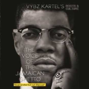 Vybz Kartel - The Voice of the Jamaican Ghetto - Incarcerated But Not Silenced (Roots & Culture) (2013)