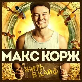 Макс Корж - Жить в кайф (2013) Макс Корж - Жить в кайф (2013)