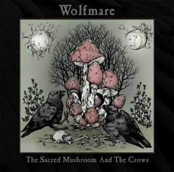 Wolfmare - The Sacred Mushroom And The Crows (2013) Wolfmare - The Sacred Mushroom And The Crows (2013)