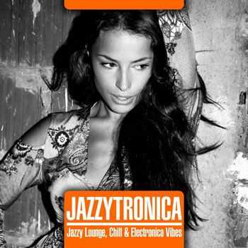 VA - Jazzytronica (Jazzy Lounge, Chill & Electronica Vibes) (2013)