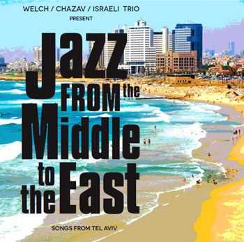 Welch, Chazav,  Israeli Trio - From the Middle to the East (2013)