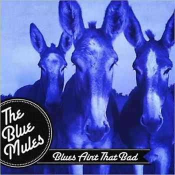 The Blue Mules  - Blues Ain't That Bad (2013)
