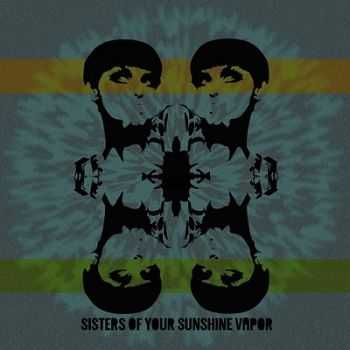 Sisters of Your Sunshine Vapor - Sisters of Your Sunshine Vapor (2009) Sisters of Your Sunshine Vapor - Sisters of Your Sunshine Vapor (2009)