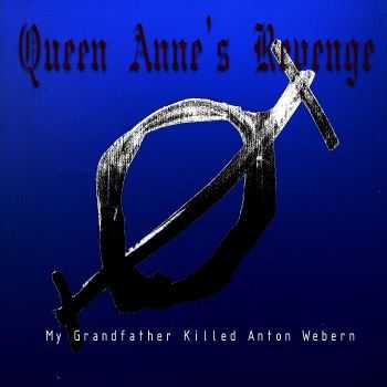 Queen Anne's Revenge - My Grandfather Killed Anton Webern (2013) Queen Anne's Revenge - My Grandfather Killed Anton Webern (2013)