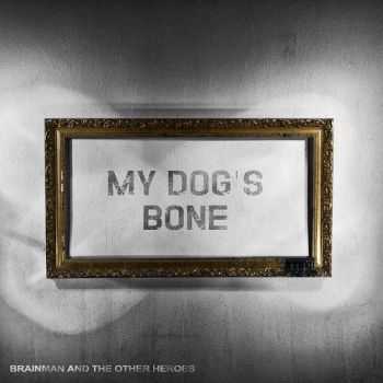 My Dog's Bone - Brainman And The Other Heroes (2013) My Dog's Bone - Brainman And The Other Heroes (2013)