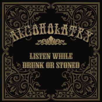 Alcoholatry - Listen While Drunk Or Stoned (2013) Alcoholatry - Listen While Drunk Or Stoned (2013)
