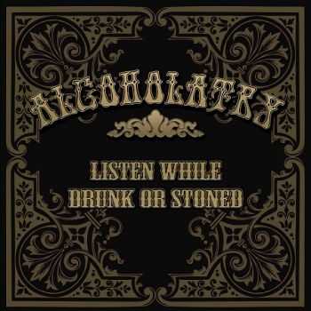 Alcoholatry - Listen While Drunk Or Stoned (2013)