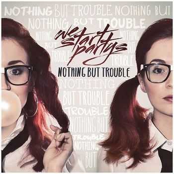 We Start Partys  Nothing but Trouble (2013)