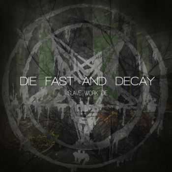 Die Fast And Decay - Slave, Work, Die (EP) (2013)