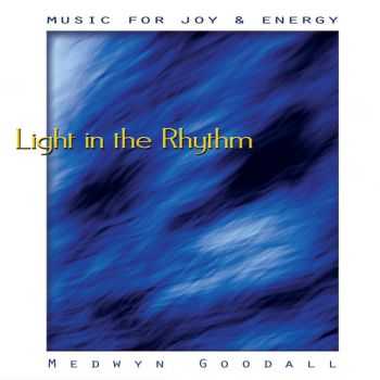 Medwyn Goodall - Music for Joy & Energy - Light in the Rhythm (2013)