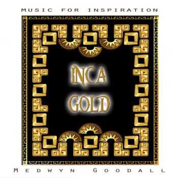 Medwyn Goodall - Music for Inspiration - Inca Gold (2013)