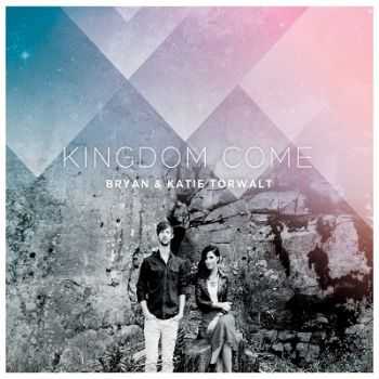 Bryan & Katie Torwalt  Kingdom Come (2013)