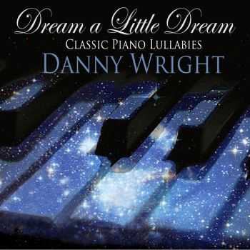 Danny Wright - Dream a Little Dream: Classic Piano Lullabies (2013)