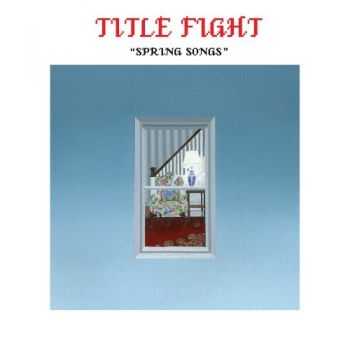 Title Fight - Spring Songs (EP) (2013) Title Fight - Spring Songs (EP) (2013)