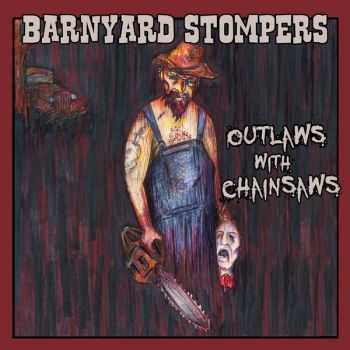 Barnyard Stompers - Outlaws With Chainsaws (2013)